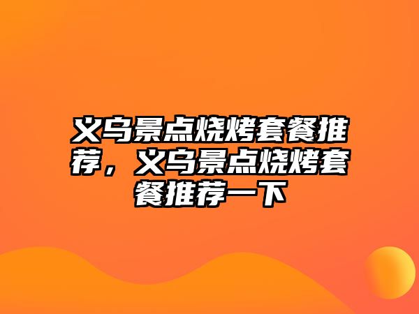義烏景點(diǎn)燒烤套餐推薦，義烏景點(diǎn)燒烤套餐推薦一下