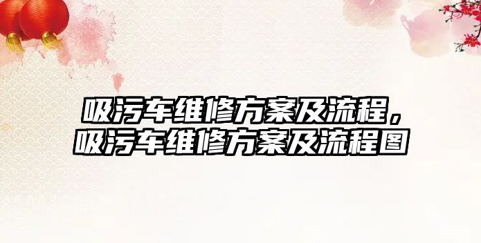 吸污車(chē)維修方案及流程，吸污車(chē)維修方案及流程圖