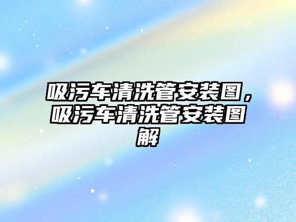 吸污車(chē)清洗管安裝圖，吸污車(chē)清洗管安裝圖解
