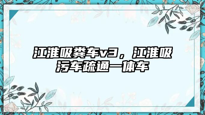 江淮吸糞車(chē)v3，江淮吸污車(chē)疏通一體車(chē)